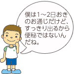 僕は1～2日おきのお通じだけど、すっきり出るから便秘ではないんだね。